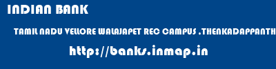 INDIAN BANK  TAMIL NADU VELLORE WALAJAPET REC CAMPUS ,THENKADAPPANTHANGAL  banks information 